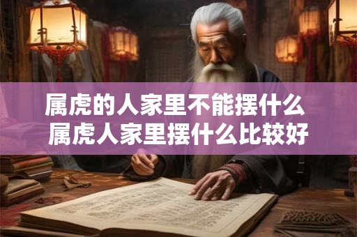 属虎的人家里不能摆什么 属虎人家里摆什么比较好