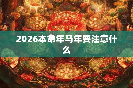 2026本命年马年要注意什么