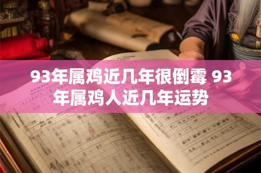 93年属鸡近几年很倒霉 93年属鸡人近几年运势
