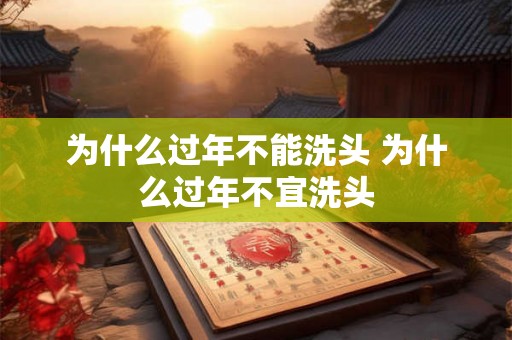 为什么过年不能洗头 为什么过年不宜洗头 为什么过年不能洗头 为什么过年不宜洗头
