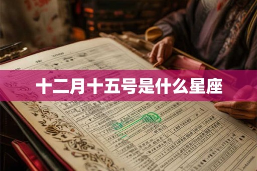 十二月十五号是什么星座