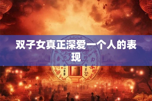 双子女真正深爱一个人的表现
