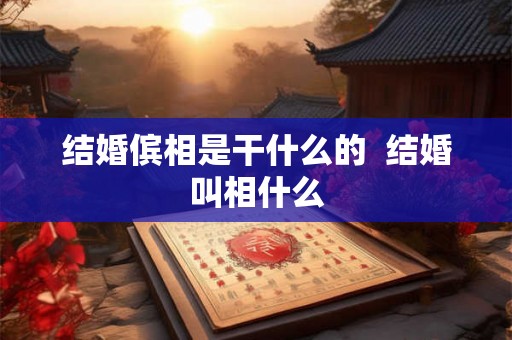 结婚傧相是干什么的  结婚叫相什么