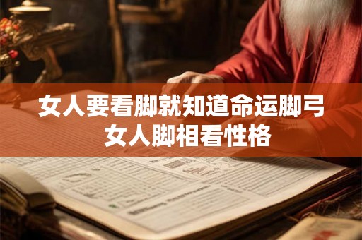 女人要看脚就知道命运脚弓  女人脚相看性格