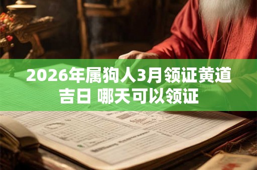 2026年属狗人3月领证黄道吉日 哪天可以领证