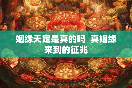姻缘天定是真的吗  真姻缘来到的征兆