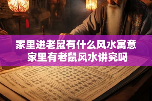 家里进老鼠有什么风水寓意 家里有老鼠风水讲究吗