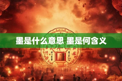 墨是什么意思 墨是何含义