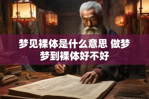 梦见裸体是什么意思 做梦梦到裸体好不好