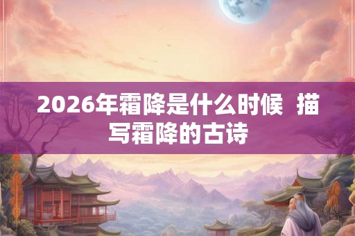 2026年霜降是什么时候  描写霜降的古诗