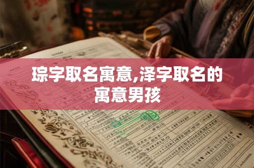 琮字取名寓意,泽字取名的寓意男孩