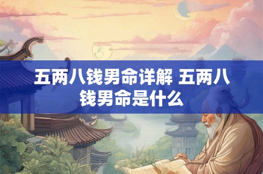 五两八钱男命详解 五两八钱男命是什么