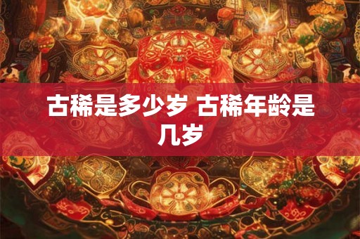 古稀是多少岁 古稀年龄是几岁