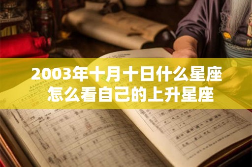 2003年十月十日什么星座  怎么看自己的上升星座