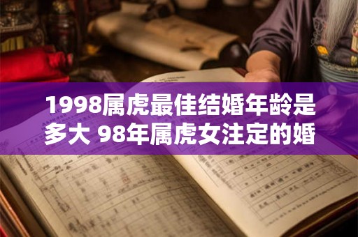 1998属虎最佳结婚年龄是多大 98年属虎女注定的婚姻