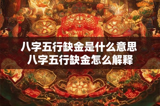 八字五行缺金是什么意思 八字五行缺金怎么解释