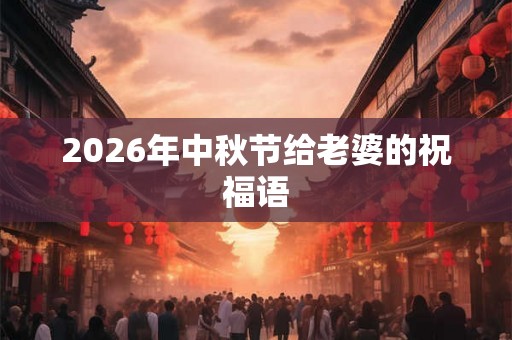 2026年中秋节给老婆的祝福语