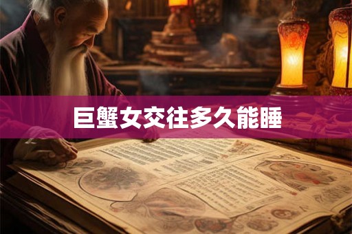 巨蟹女交往多久能睡