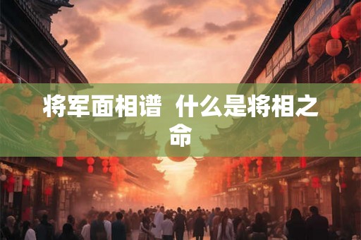 将军面相谱  什么是将相之命