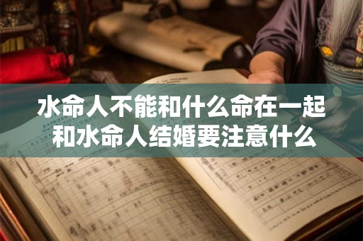 水命人不能和什么命在一起 和水命人结婚要注意什么