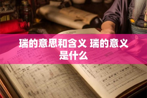 瑞的意思和含义 瑞的意义是什么