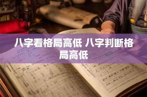 八字看格局高低 八字判断格局高低
