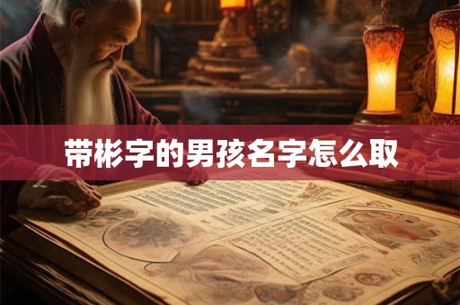 带彬字的男孩名字怎么取