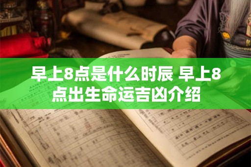 早上8点是什么时辰 早上8点出生命运吉凶介绍