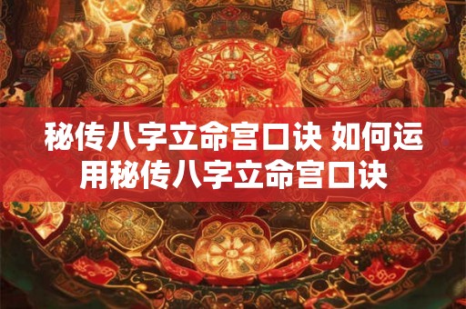 秘传八字立命宫口诀 如何运用秘传八字立命宫口诀