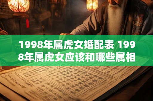 1998年属虎女婚配表 1998年属虎女应该和哪些属相男结婚