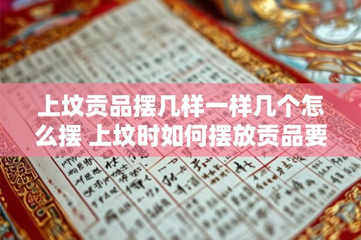 上坟贡品摆几样一样几个怎么摆 上坟时如何摆放贡品要摆几样同种贡品同种贡品摆放几个