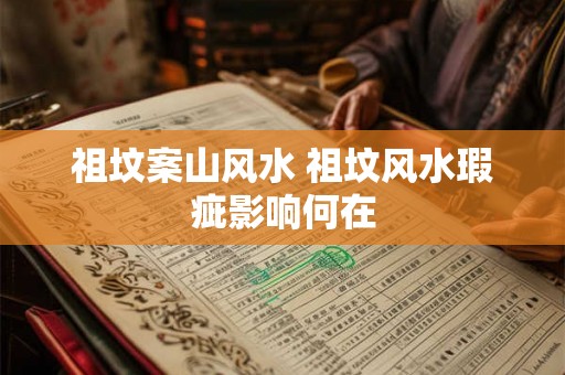 祖坟案山风水 祖坟风水瑕疵影响何在
