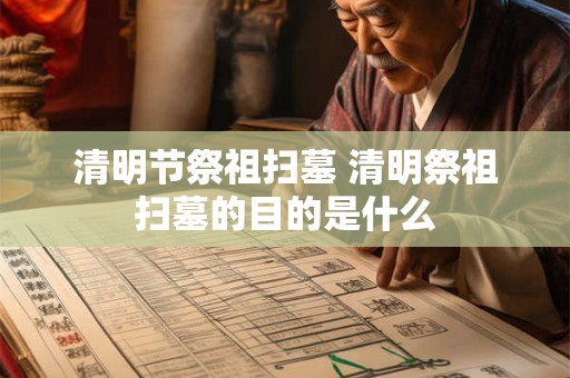 清明节祭祖扫墓 清明祭祖扫墓的目的是什么