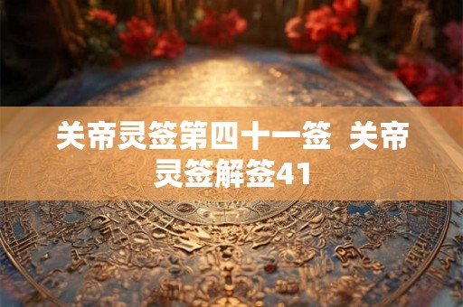 关帝灵签第四十一签  关帝灵签解签41