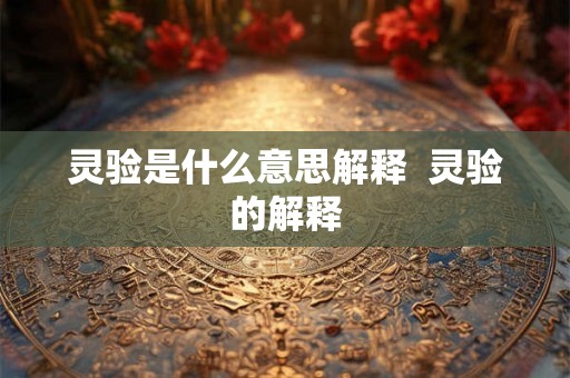 灵验是什么意思解释 灵验的解释 灵验是什么意思解释 灵验的解释