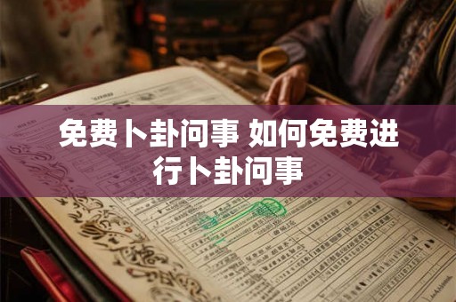 免费卜卦问事 如何免费进行卜卦问事