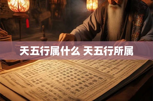 天五行属什么 天五行所属