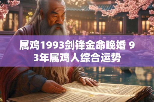 属鸡1993剑锋金命晚婚 93年属鸡人综合运势