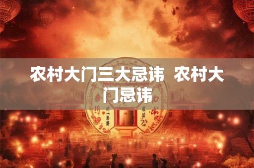 农村大门三大忌讳  农村大门忌讳