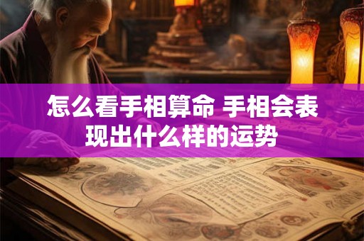 怎么看手相算命 手相会表现出什么样的运势