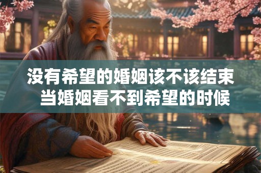没有希望的婚姻该不该结束  当婚姻看不到希望的时候应该怎么办