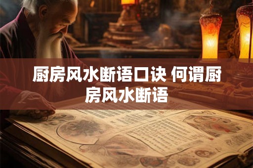厨房风水断语口诀 何谓厨房风水断语 厨房风水断语口诀 何谓厨房风水断语