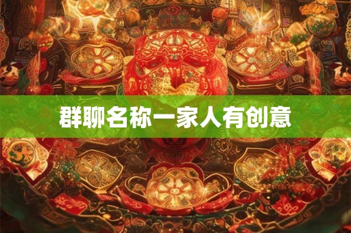 群聊名称一家人有创意 群聊名称一家人有创意