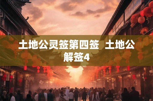 土地公灵签第四签 土地公解签4 土地公灵签第四签 土地公解签4