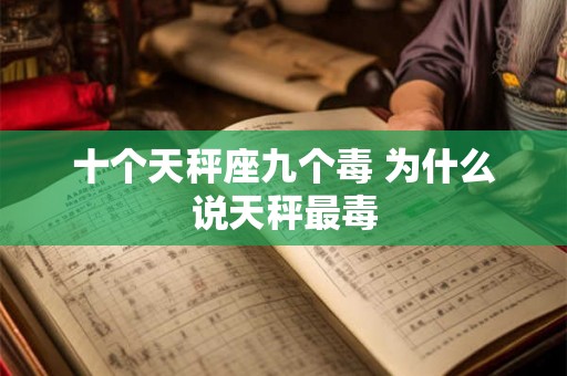 十个天秤座九个毒 为什么说天秤最毒