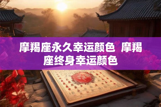 摩羯座永久幸运颜色 摩羯座终身幸运颜色 摩羯座永久幸运颜色 摩羯座终身幸运颜色