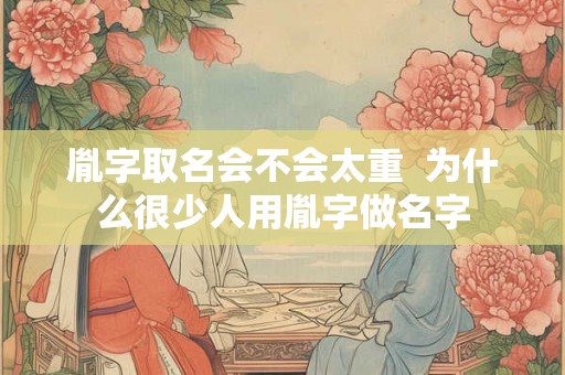 胤字取名会不会太重  为什么很少人用胤字做名字