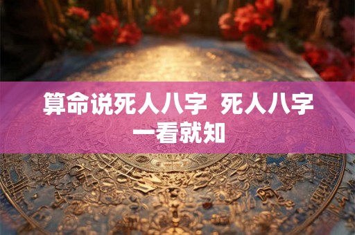 算命说死人八字  死人八字一看就知
