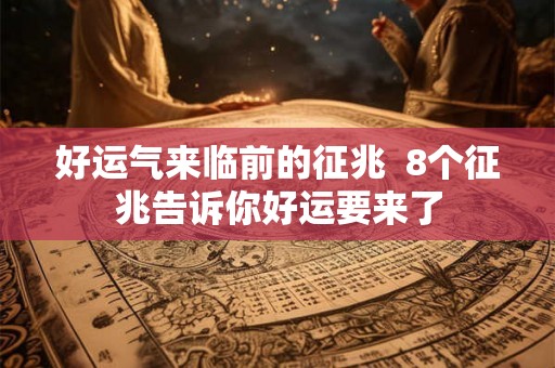 好运气来临前的征兆  8个征兆告诉你好运要来了