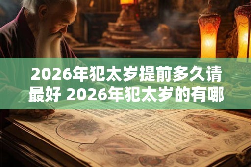 2026年犯太岁提前多久请最好 2026年犯太岁的有哪些属相
